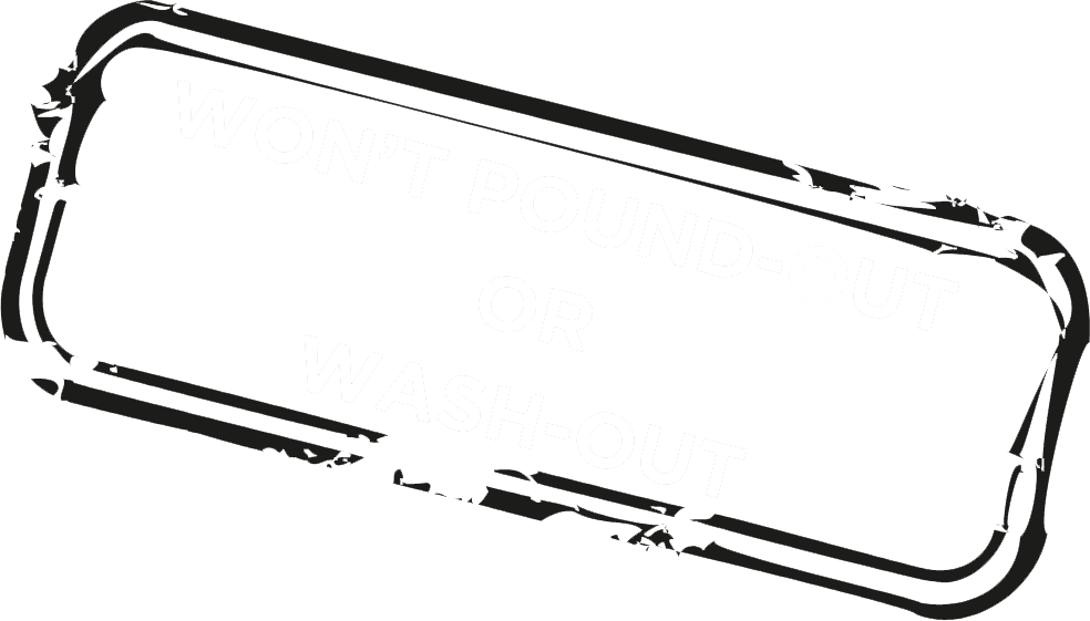 WONT POUND-OUT OR WASH-OUT